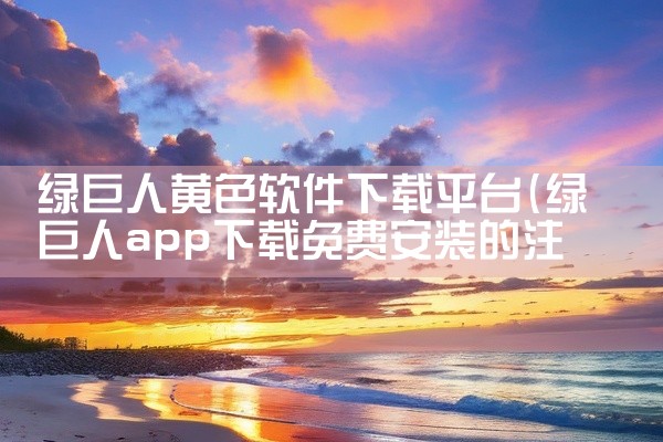 绿巨人黄色软件下载平台