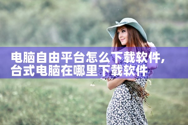 电脑自由平台怎么下载软件