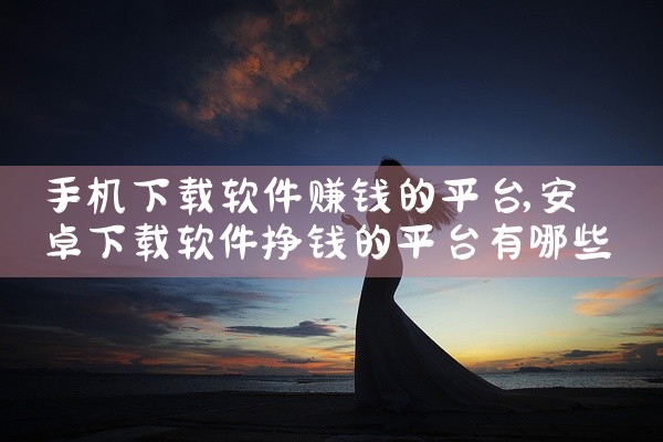 手机下载软件赚钱的平台